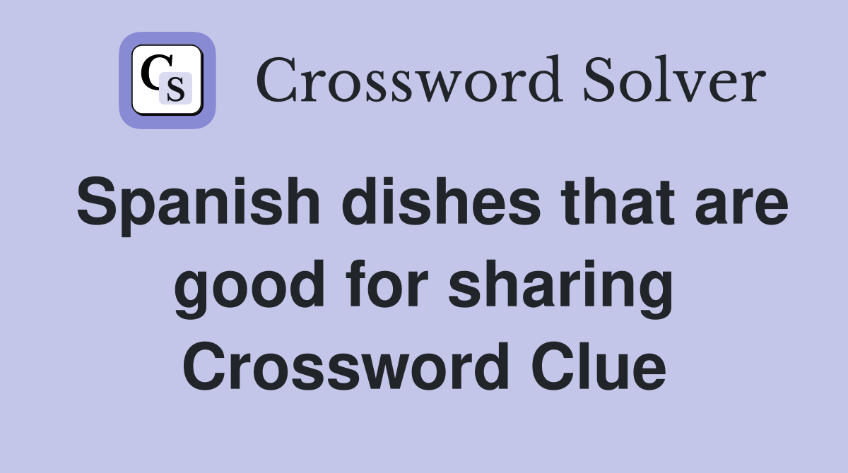 Spanish dishes that are good for sharing Crossword Clue