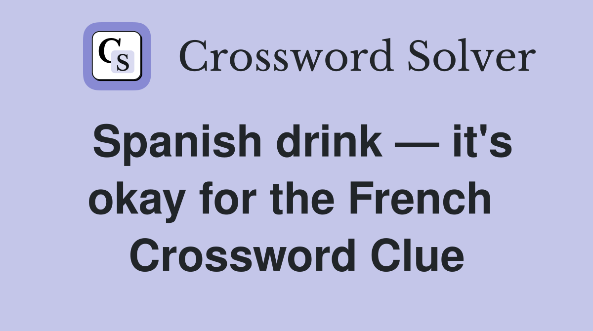 Spanish drink — it's okay for the French  Crossword Clue