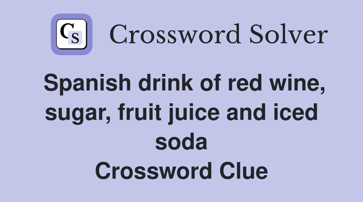 Spanish drink of red wine, sugar, fruit juice and iced soda Crossword Clue