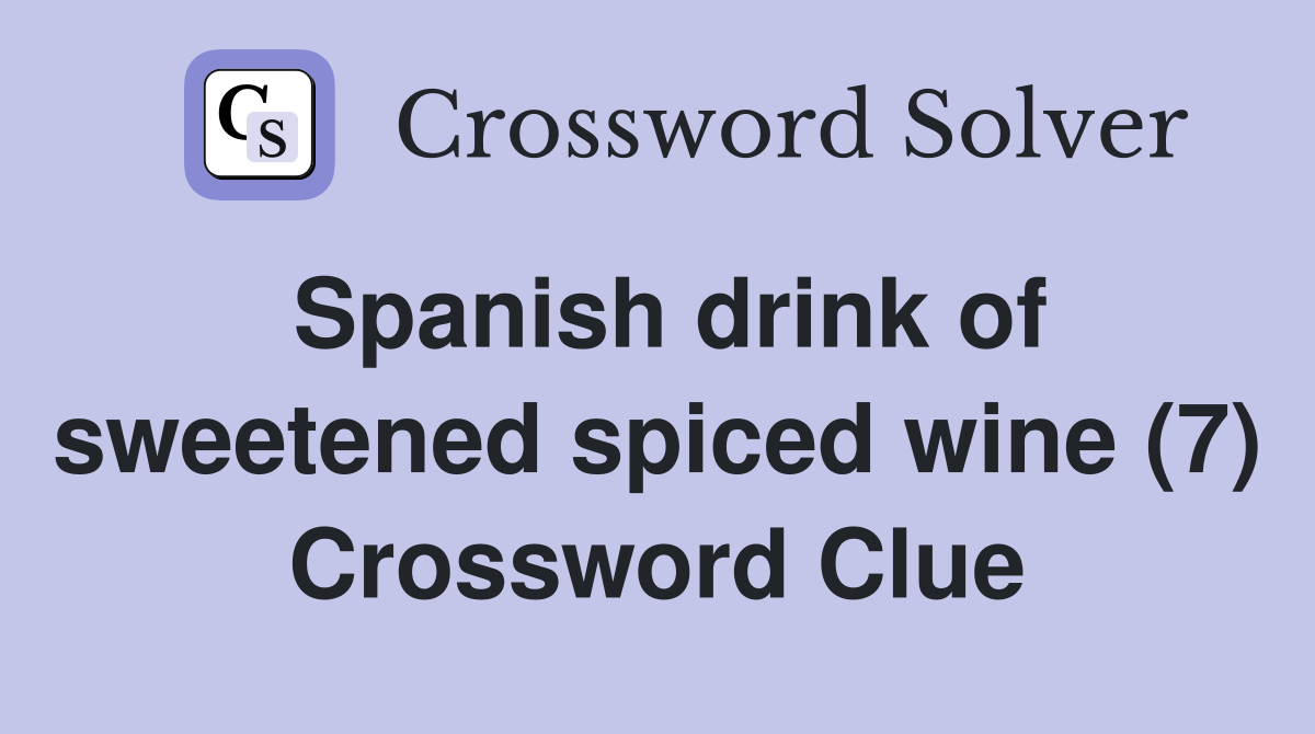 Spanish drink of sweetened spiced wine (7) Crossword Clue