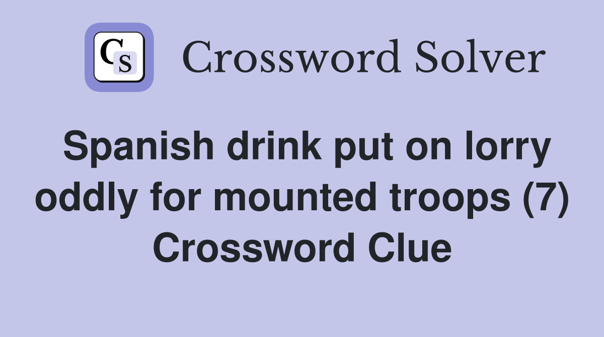 Spanish drink put on lorry oddly for mounted troops (7) Crossword Clue