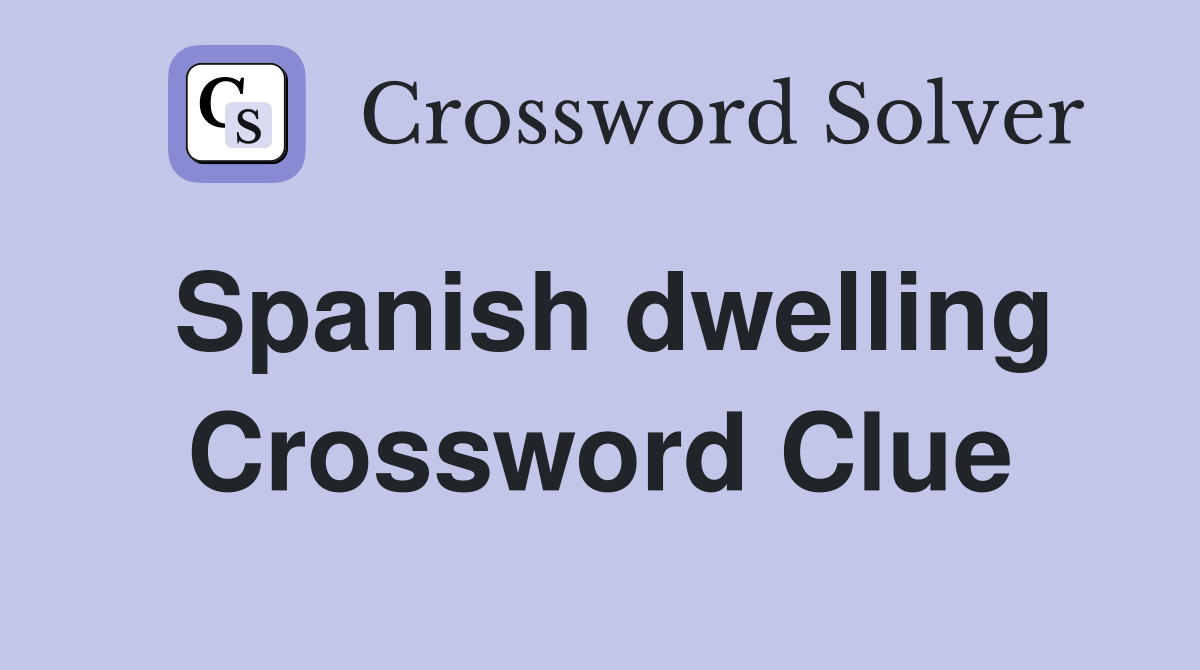 Spanish dwelling Crossword Clue