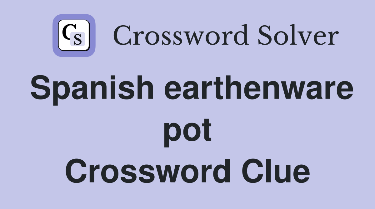 Spanish earthenware pot Crossword Clue