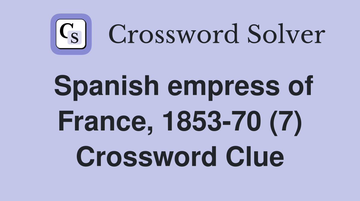 Spanish empress of France, 1853-70 (7) Crossword Clue