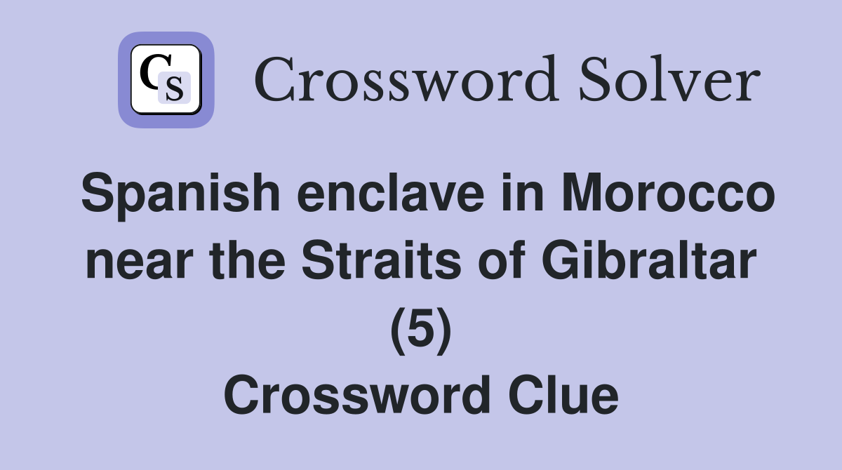 Spanish enclave in Morocco near the Straits of Gibraltar (5) Crossword Clue