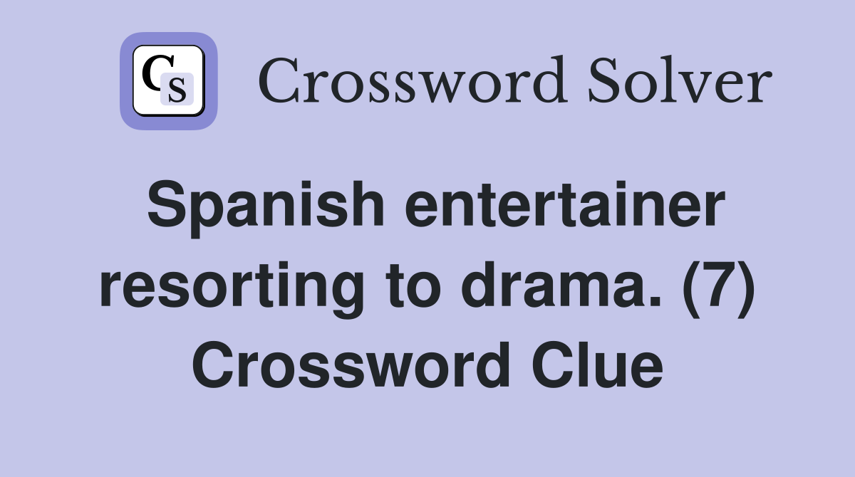 Spanish entertainer resorting to drama. (7) Crossword Clue