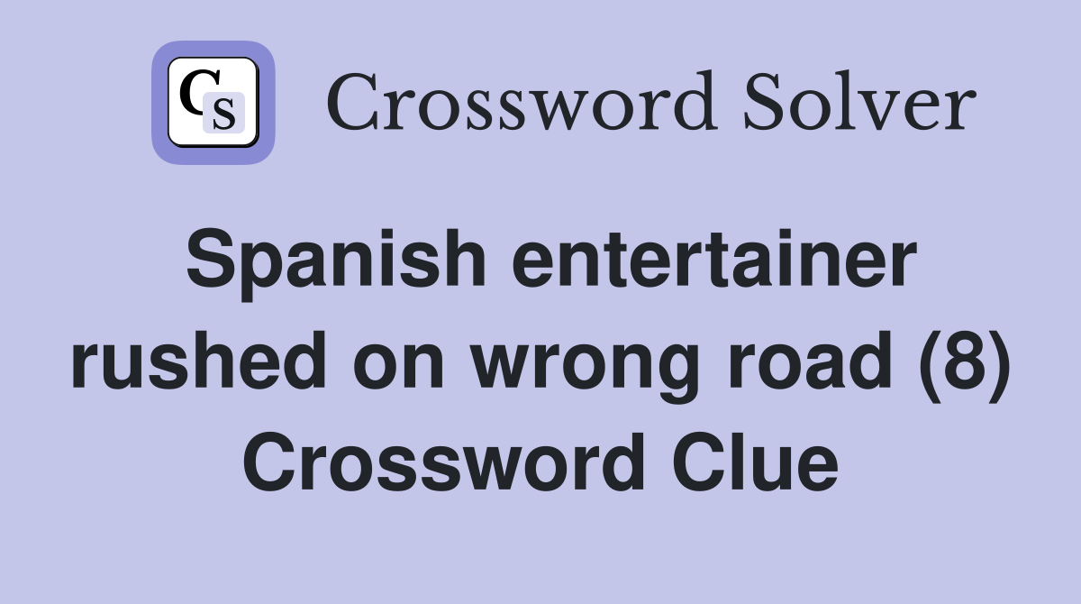 Spanish entertainer rushed on wrong road (8) Crossword Clue