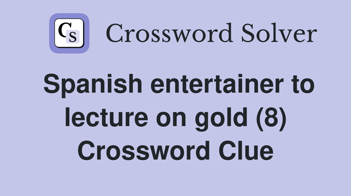 Spanish entertainer to lecture on gold (8) Crossword Clue