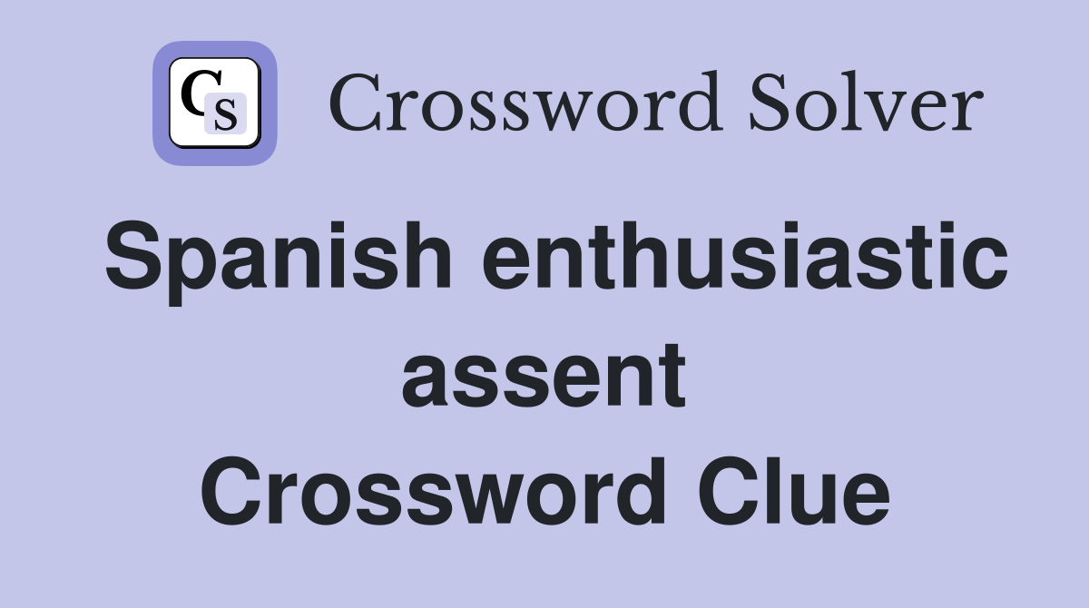 Spanish enthusiastic assent Crossword Clue