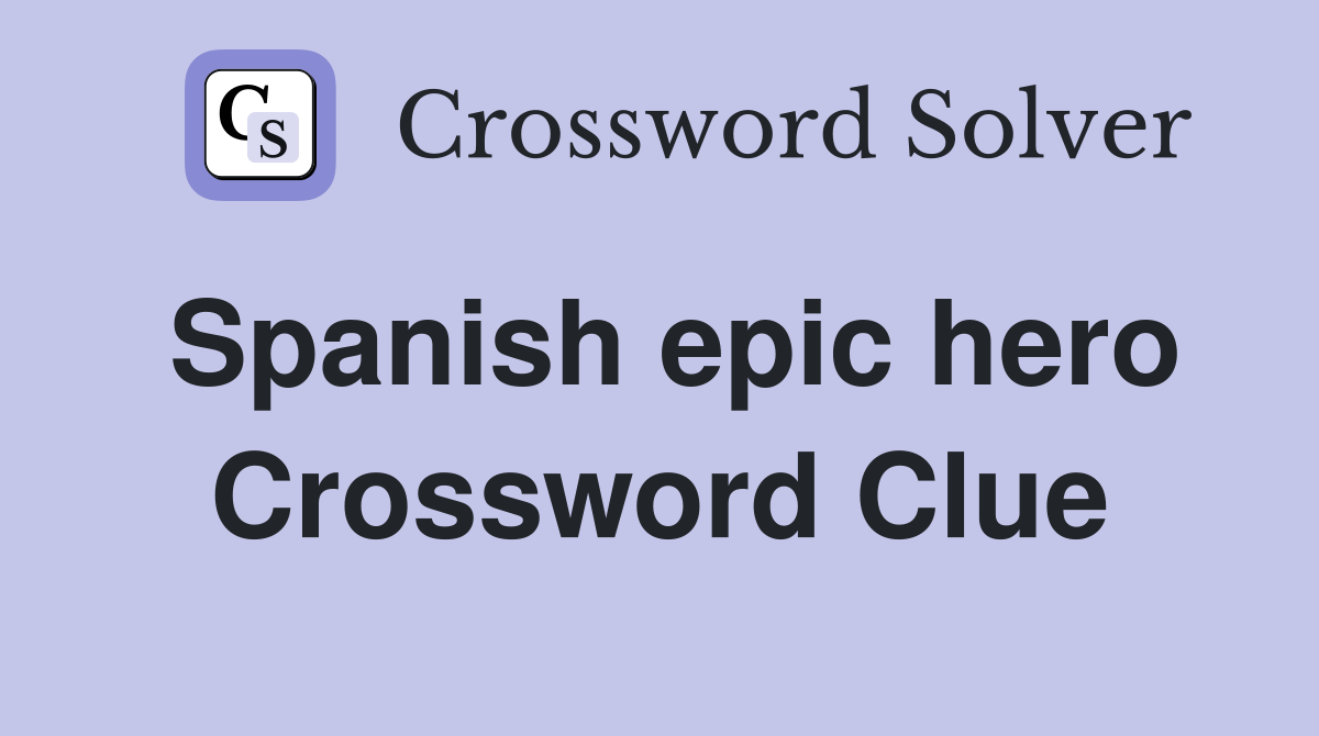 Spanish epic hero Crossword Clue