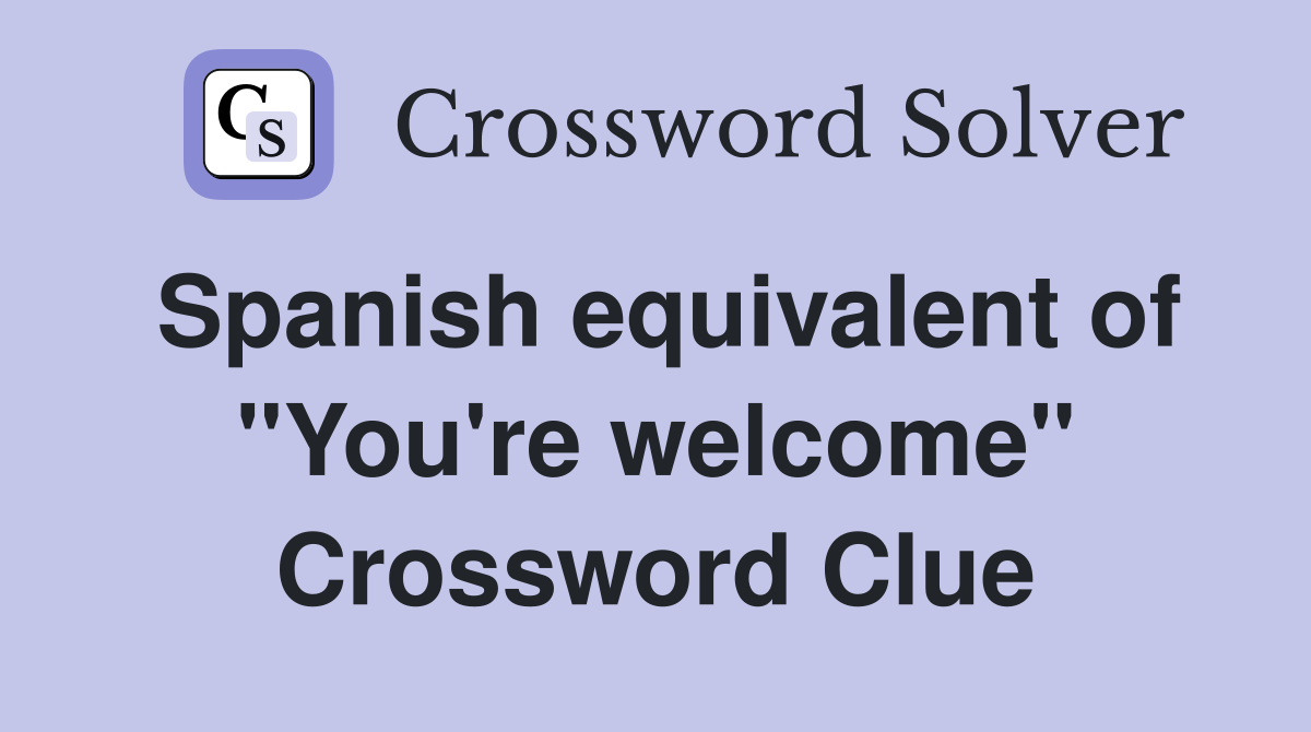 Spanish equivalent of "You're welcome" Crossword Clue