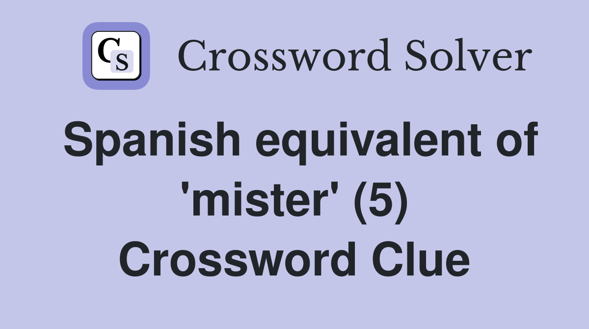 Spanish equivalent of 'mister' (5) Crossword Clue