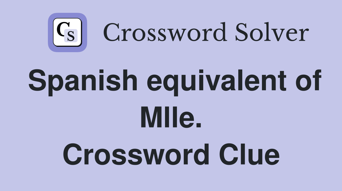 Spanish equivalent of Mlle. Crossword Clue
