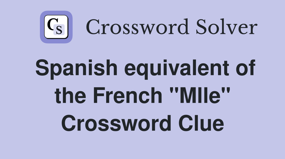 Spanish equivalent of the French "Mlle" Crossword Clue