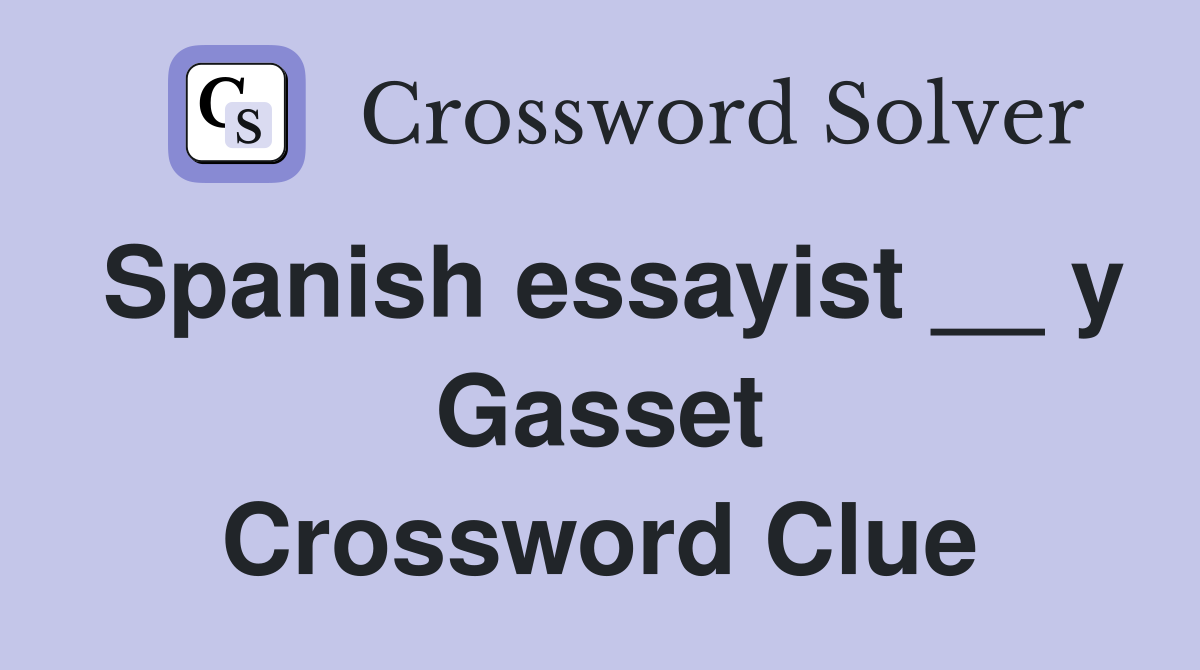 Spanish essayist __ y Gasset Crossword Clue