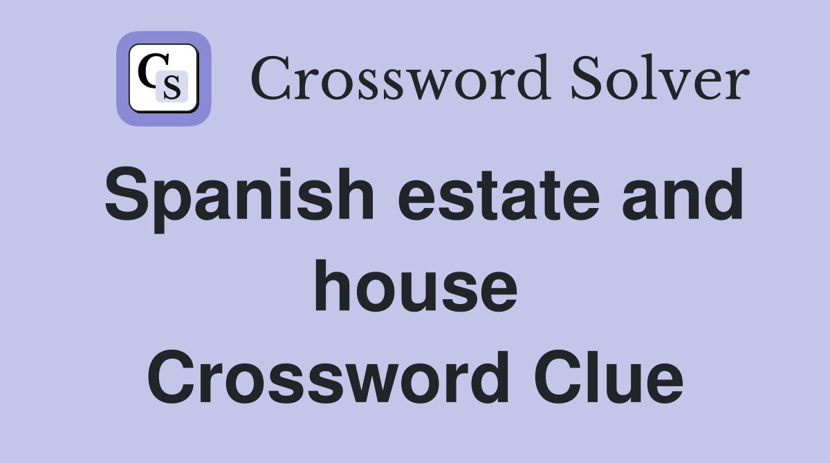 Spanish estate and house Crossword Clue