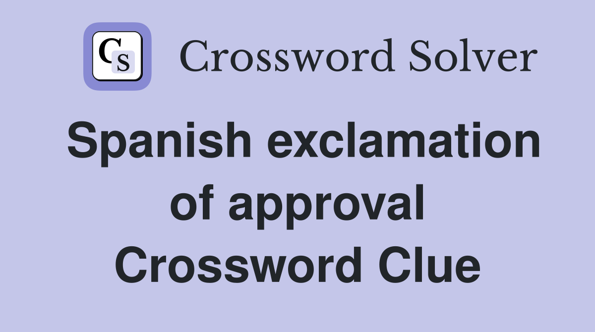 Spanish exclamation of approval Crossword Clue