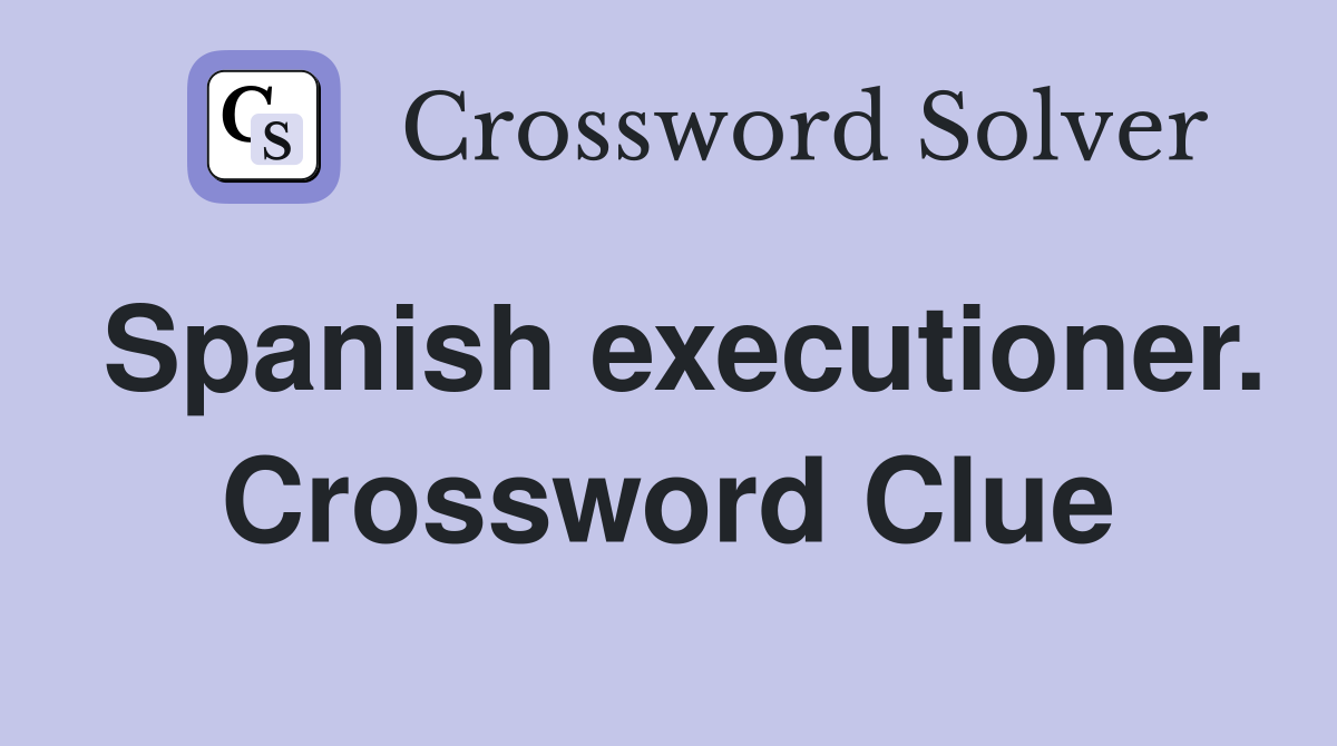 Spanish executioner. Crossword Clue