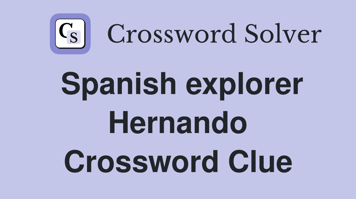 Spanish explorer Hernando Crossword Clue