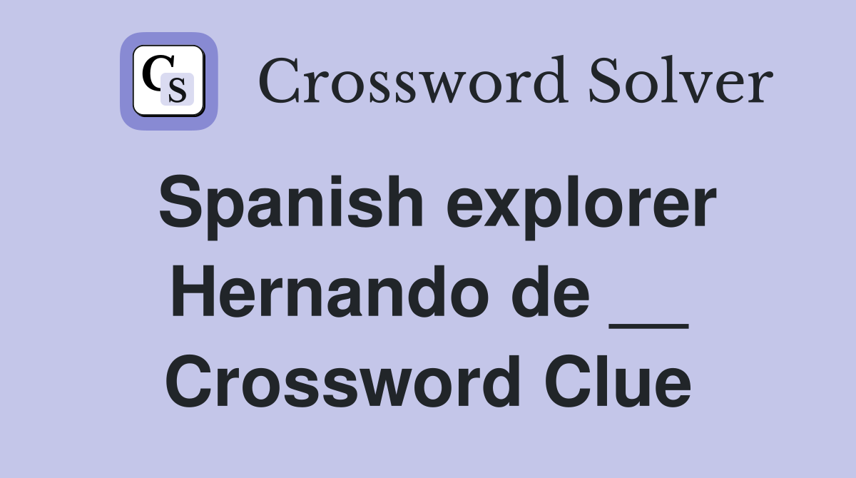 Spanish explorer Hernando de __ Crossword Clue