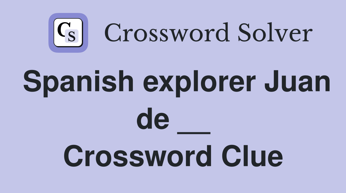 Spanish explorer Juan de __ Crossword Clue