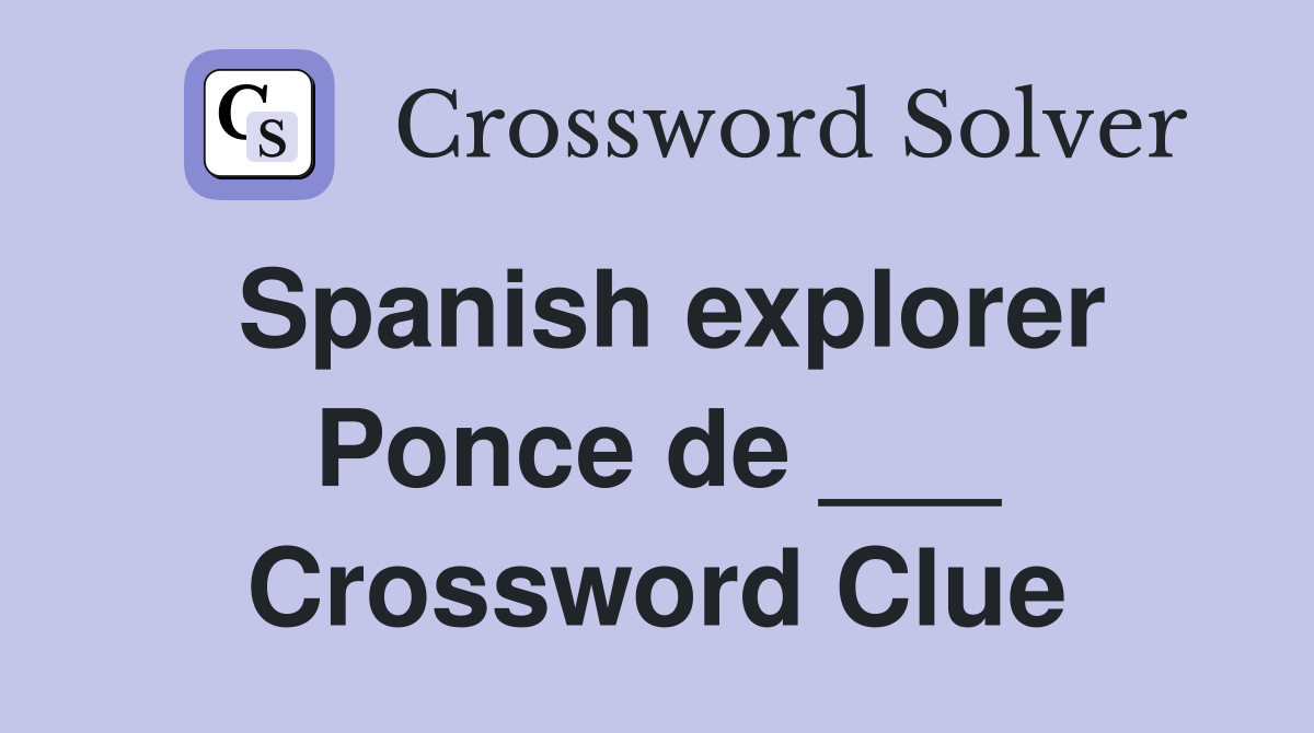 Spanish explorer Ponce de ___ Crossword Clue
