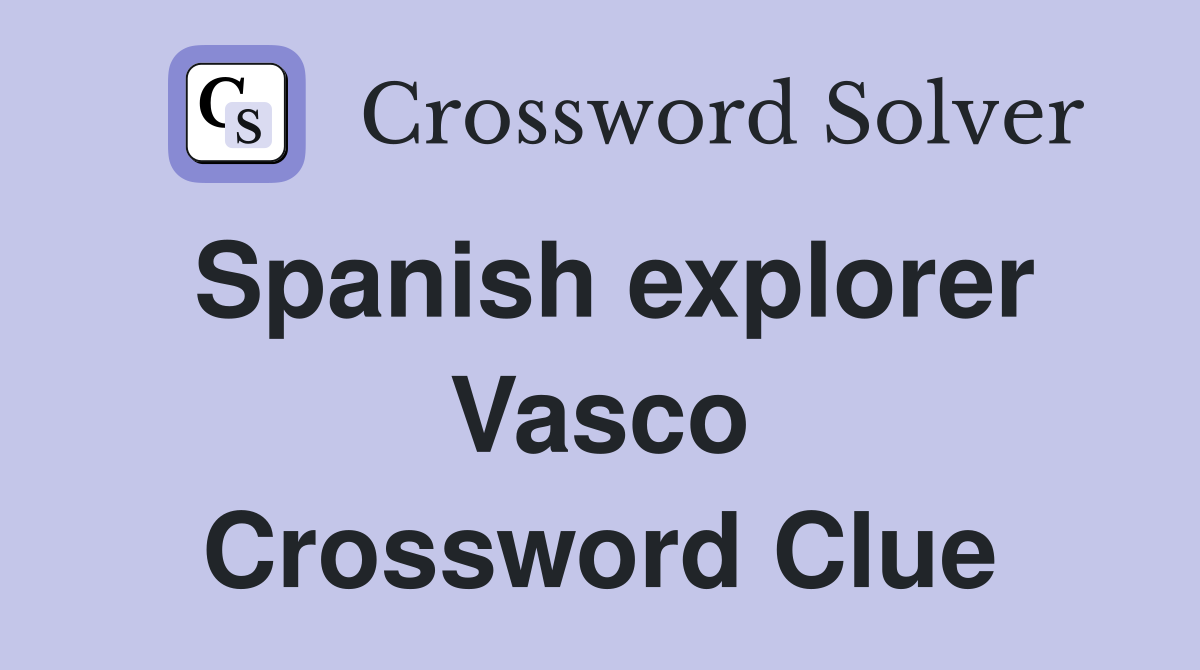 Spanish explorer Vasco Crossword Clue