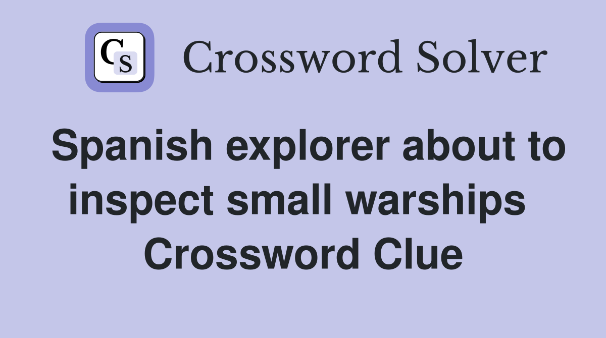 Spanish explorer about to inspect small warships  Crossword Clue