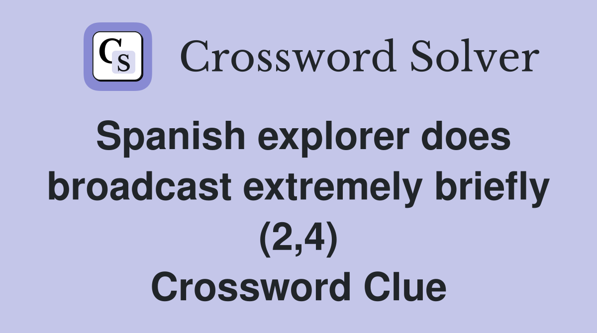 Spanish explorer does broadcast extremely briefly (2,4) Crossword Clue