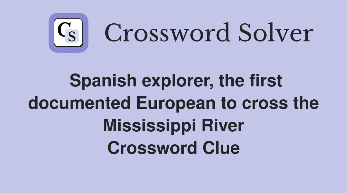 Spanish explorer, the first documented European to cross the Mississippi River Crossword Clue