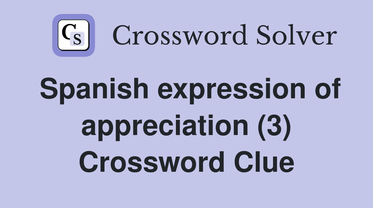 Spanish expression of appreciation (3) Crossword Clue