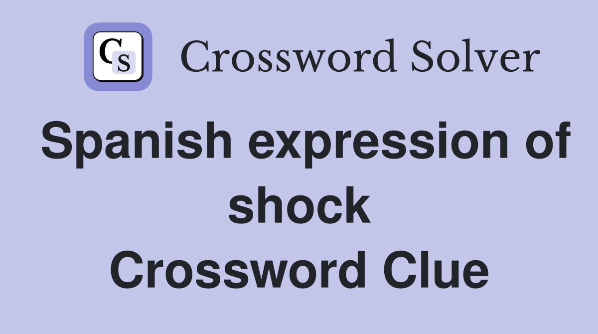 Spanish expression of shock Crossword Clue