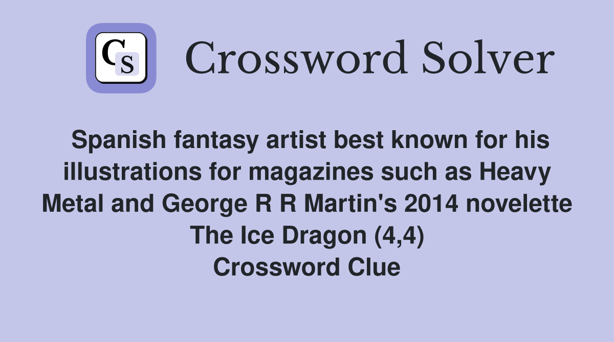Spanish fantasy artist best known for his illustrations for magazines such as Heavy Metal and George R R Martin's 2014 novelette The Ice Dragon (4,4) Crossword Clue