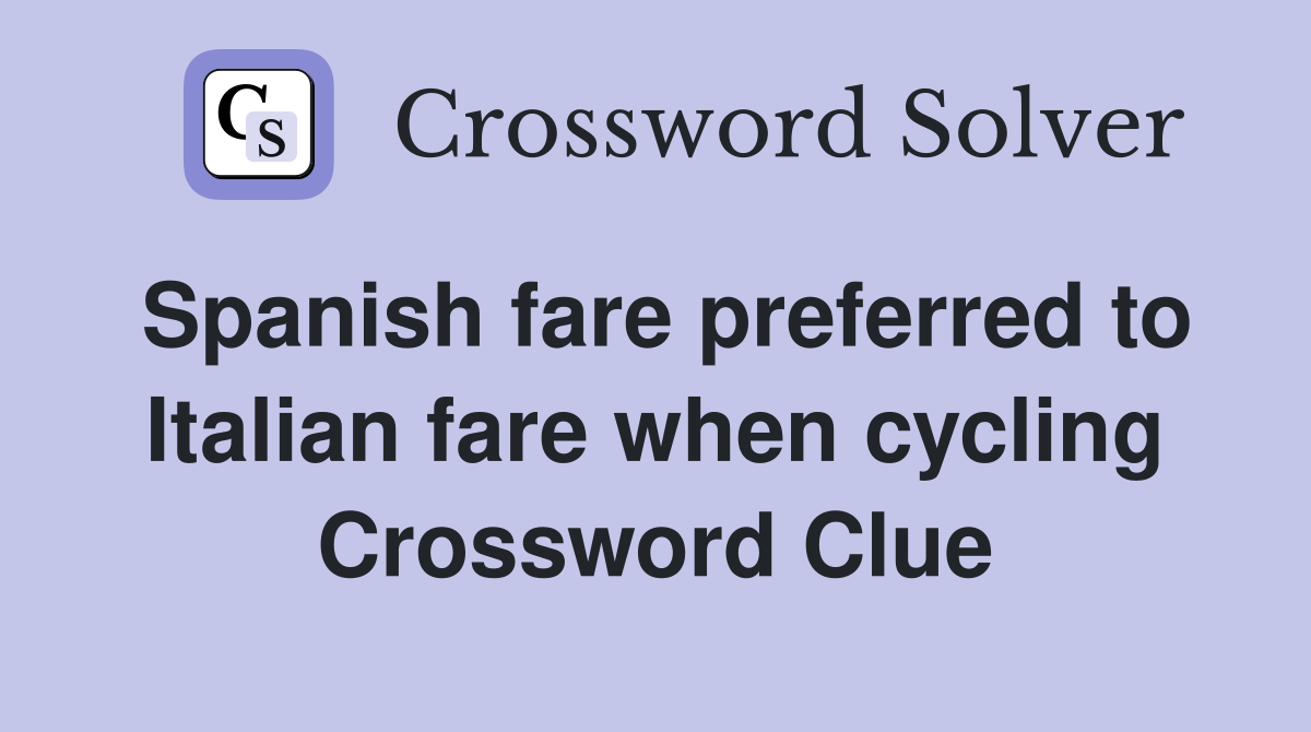 Spanish fare preferred to Italian fare when cycling Crossword Clue