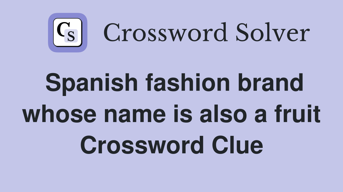 Spanish fashion brand whose name is also a fruit Crossword Clue