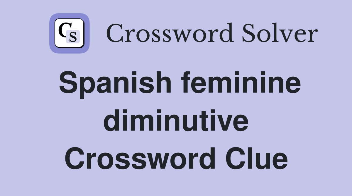 Spanish feminine diminutive Crossword Clue