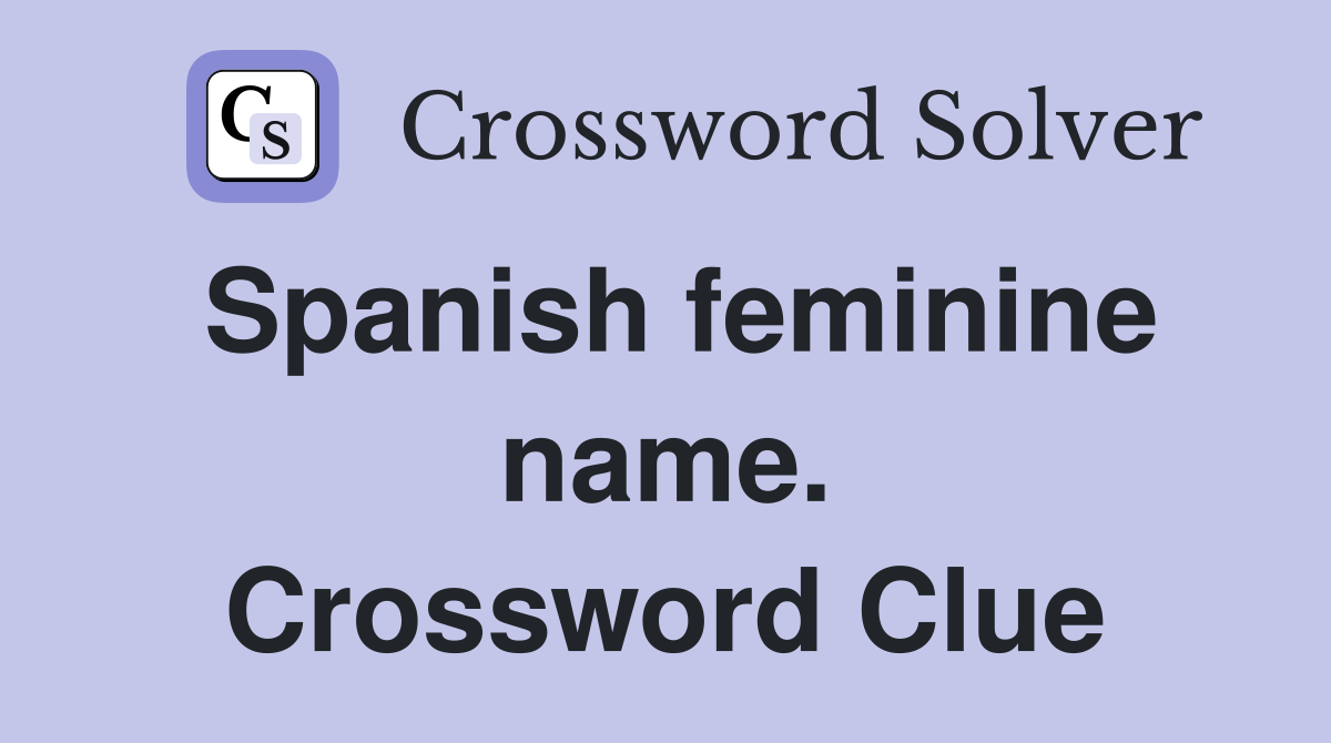 Spanish feminine name. Crossword Clue