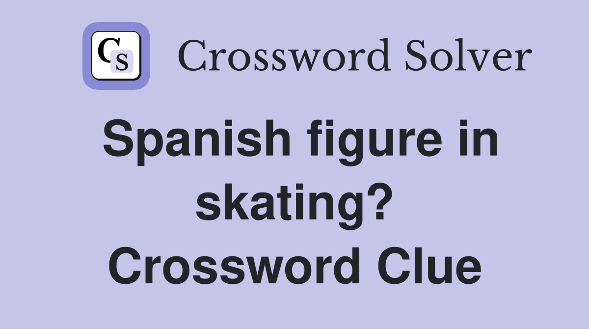 Spanish figure in skating? Crossword Clue