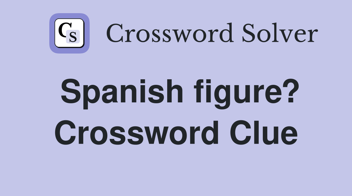 Spanish figure? Crossword Clue