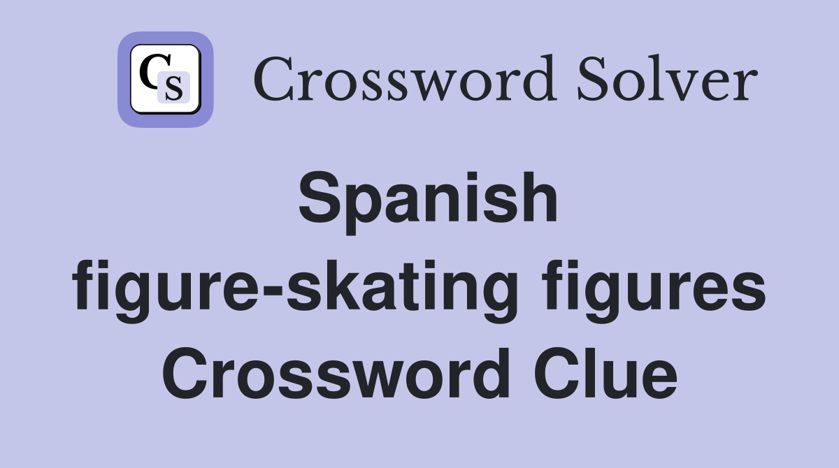 Spanish figure-skating figures Crossword Clue