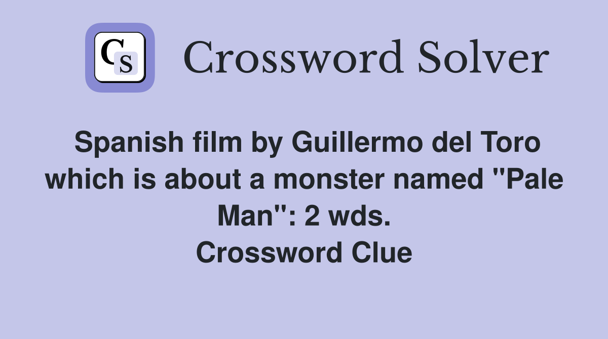 Spanish film by Guillermo del Toro which is about a monster named "Pale Man": 2 wds. Crossword Clue