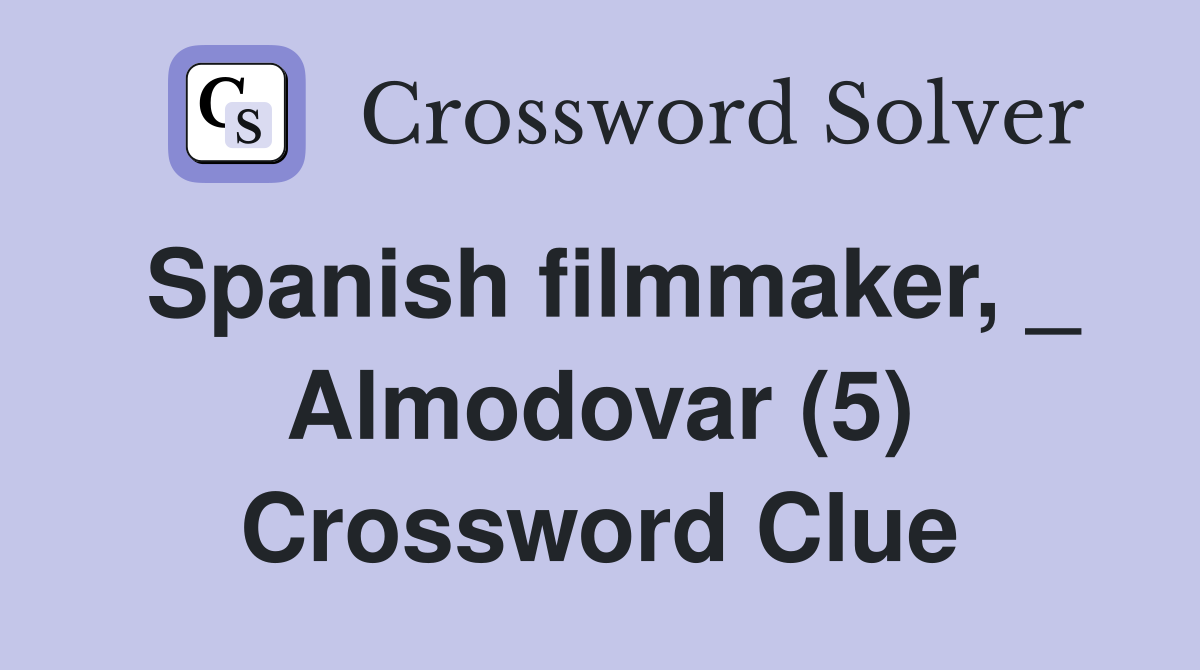 Spanish filmmaker, _ Almodovar (5) Crossword Clue
