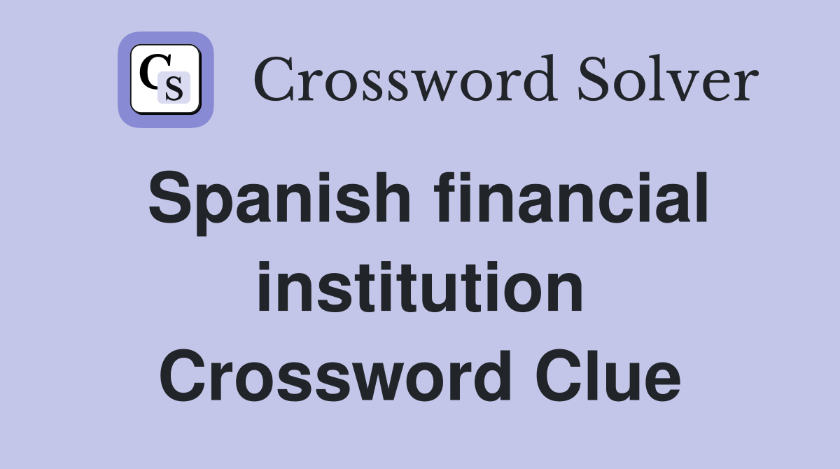 Spanish financial institution Crossword Clue