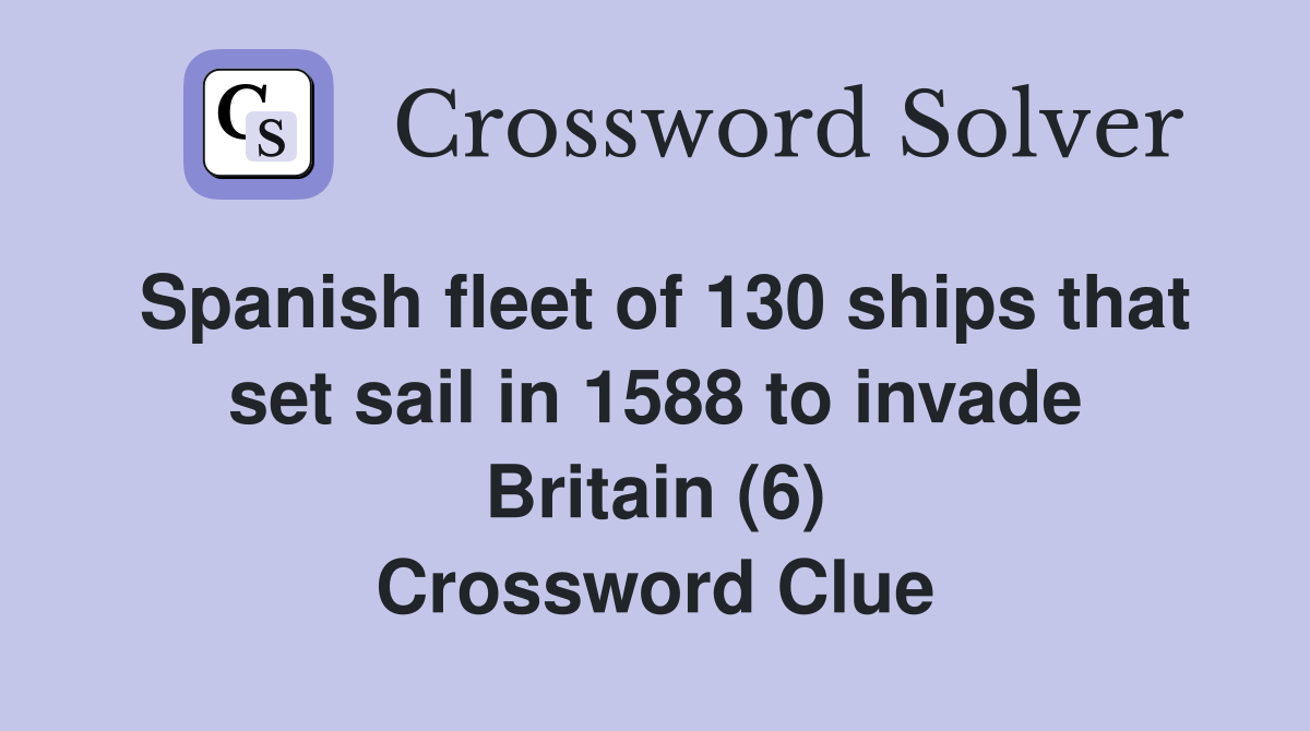 Spanish fleet of 130 ships that set sail in 1588 to invade Britain (6