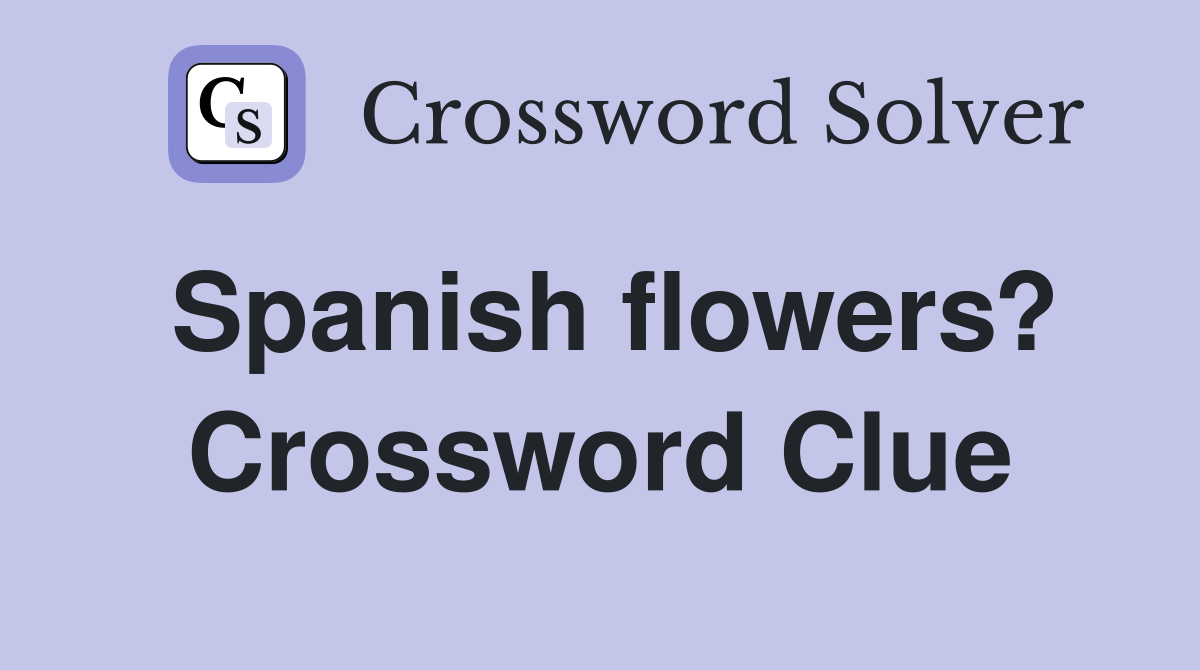 Spanish flowers? Crossword Clue