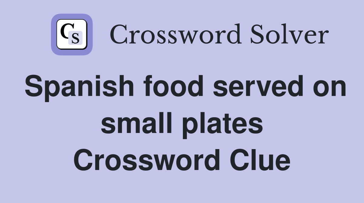 Spanish food served on small plates Crossword Clue