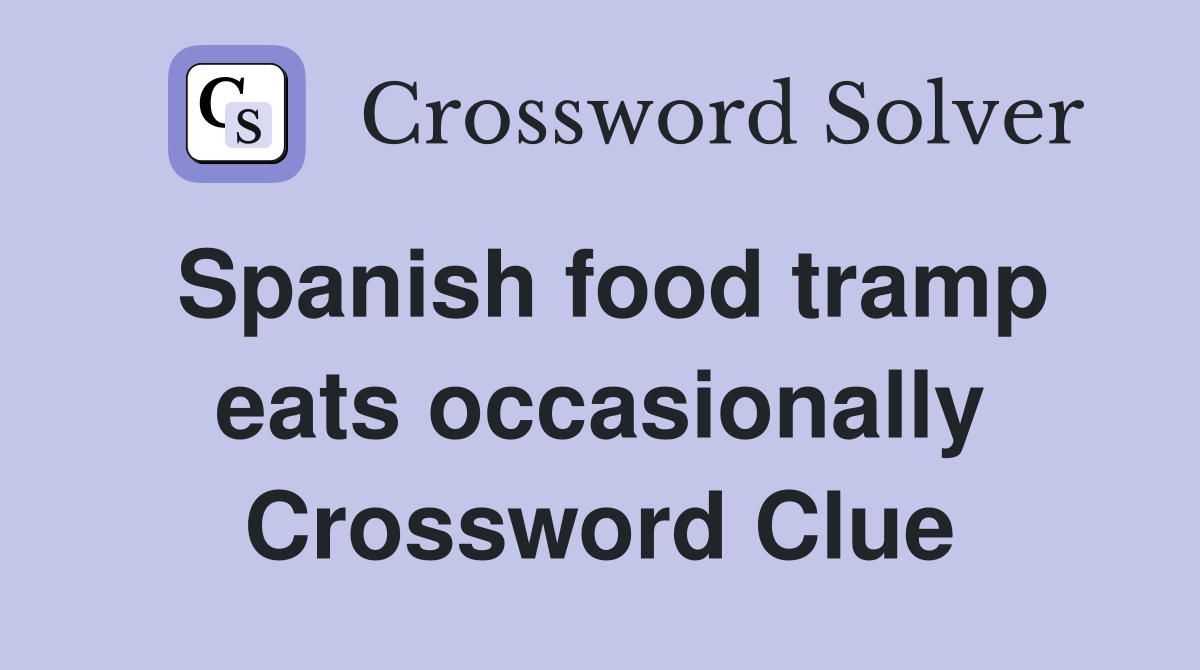 Spanish food tramp eats occasionally Crossword Clue