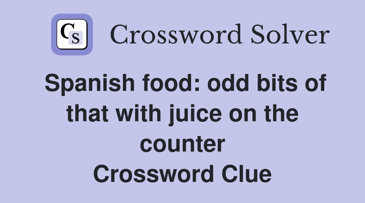 Spanish food: odd bits of that with juice on the counter Crossword Clue