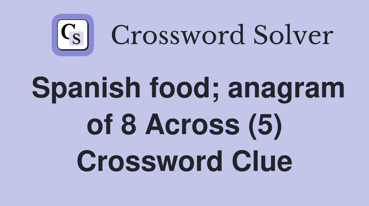 Spanish food; anagram of 8 Across (5) Crossword Clue