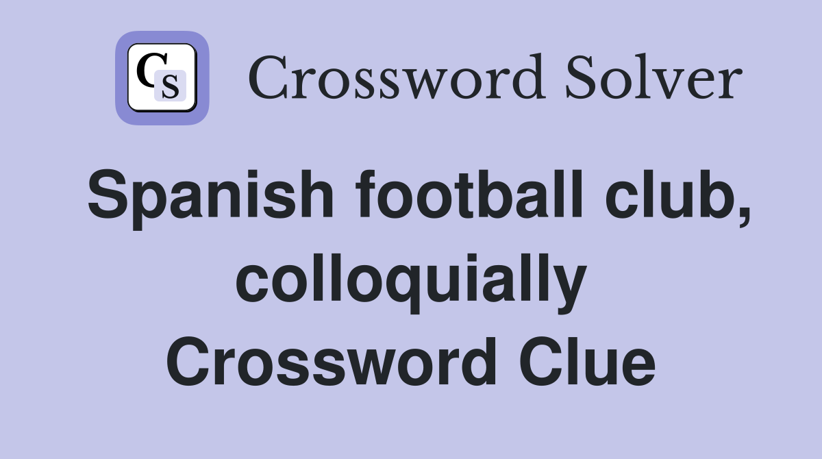 Spanish football club, colloquially Crossword Clue